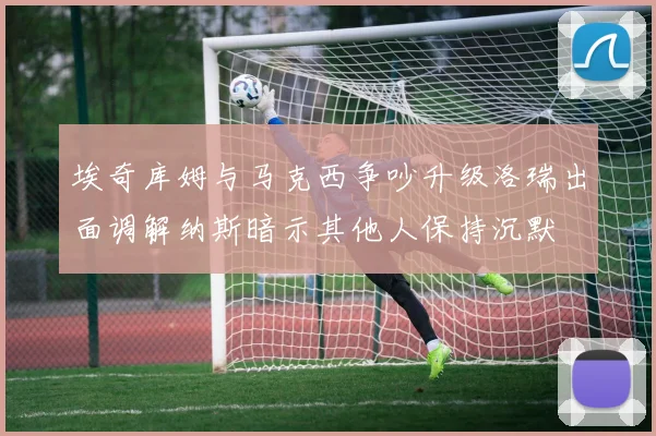 埃奇库姆与马克西争吵升级洛瑞出面调解纳斯暗示其他人保持沉默