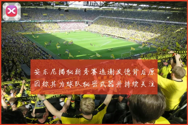安东尼揭秘新秀赛选谢泼德背后原因称其为球队秘密武器并持续关注