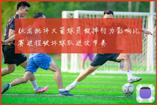 狄龙批评火箭球员假摔行为影响比赛进程破坏球队进攻节奏